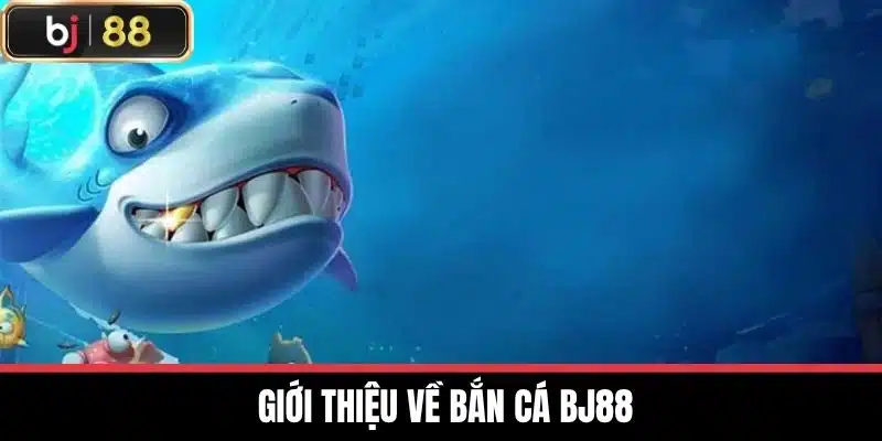 Giới thiệu về Bắn cá BJ88