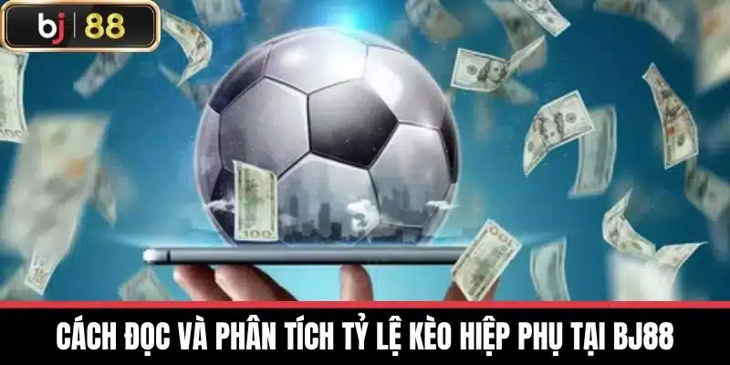 Kèo Hiệp Phụ - Nhận Định Và Phân Tích Chi Tiết Nhất Tại BJ88 3 Cách đọc và phân tích tỷ lệ Kèo hiệp phụ tại BJ88