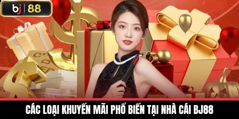 Khuyến Mãi BJ88 - Nhận Ưu Đãi Lớn, Đăng Ký Ngay Hôm Nay 1 Các loại khuyến mãi phổ biến tại nhà cái BJ88