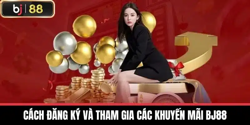 Khuyến Mãi BJ88 - Nhận Ưu Đãi Lớn, Đăng Ký Ngay Hôm Nay 2 Cách đăng ký và tham gia các khuyến mãi BJ88