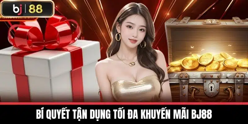 Khuyến Mãi BJ88 - Nhận Ưu Đãi Lớn, Đăng Ký Ngay Hôm Nay 3 Bí quyết tận dụng tối đa Khuyến mãi BJ88