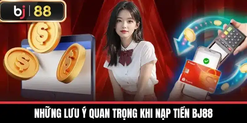 Nạp Tiền BJ88 - Hướng Dẫn Nhanh Và Dễ Dàng Cho Người Mới 3 Những lưu ý quan trọng khi nạp tiền BJ88