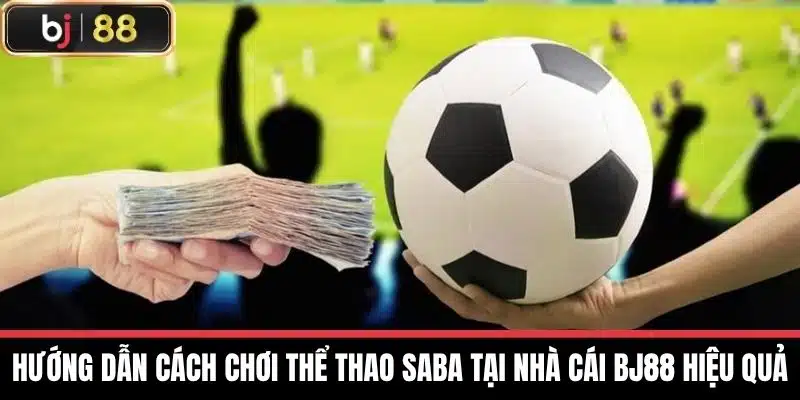 Hướng dẫn cách chơi Thể thao Saba tại nhà cái BJ88 hiệu quả